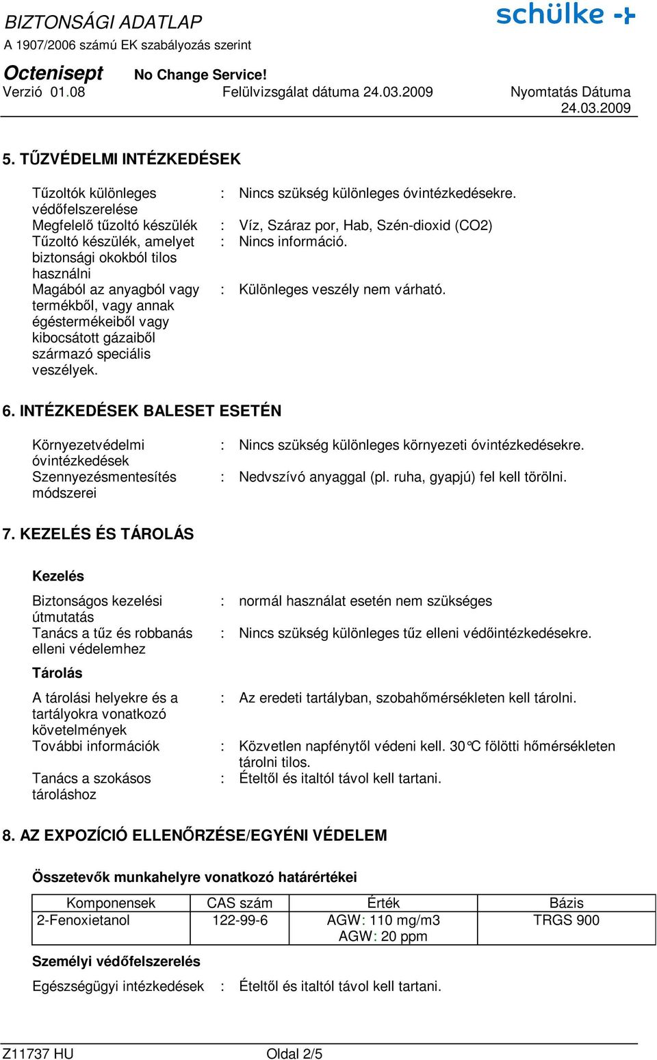 biztonsági okokból tilos használni Magából az anyagból vagy termékbıl, vagy annak égéstermékeibıl vagy kibocsátott gázaibıl származó speciális veszélyek. : Különleges veszély nem várható. 6.