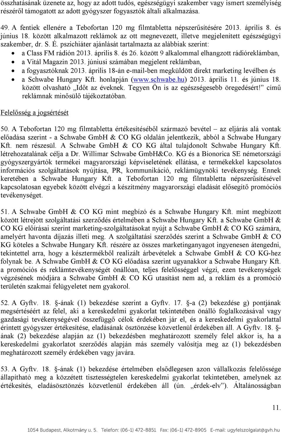 É. pszichiáter ajánlását tartalmazta az alábbiak szerint: a Class FM rádión 2013. április 8. és 26. között 9 alkalommal elhangzott rádióreklámban, a Vitál Magazin 2013.