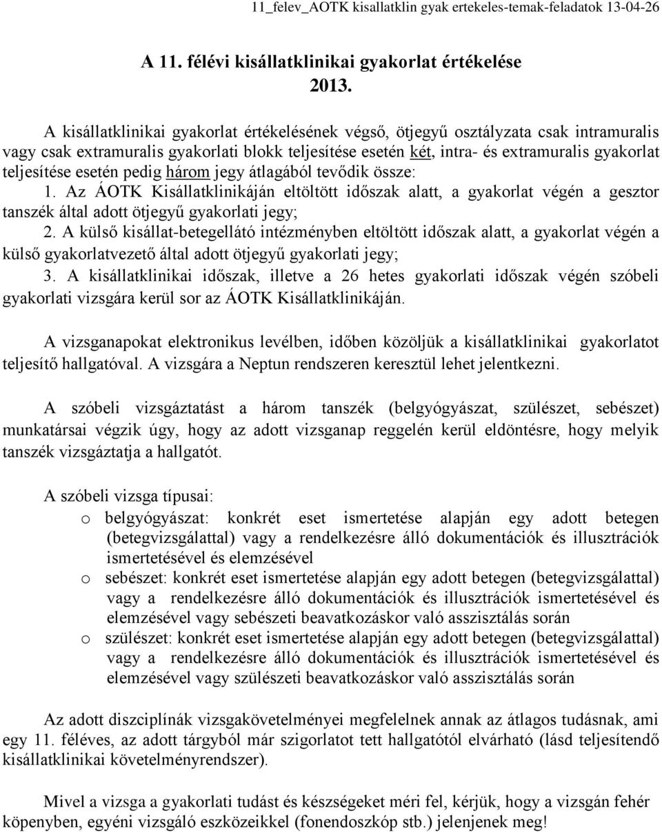 esetén pedig három jegy átlagából tevődik össze: 1. Az ÁOTK Kisállatklinikáján eltöltött időszak alatt, a gyakorlat végén a gesztor tanszék által adott ötjegyű gyakorlati jegy; 2.