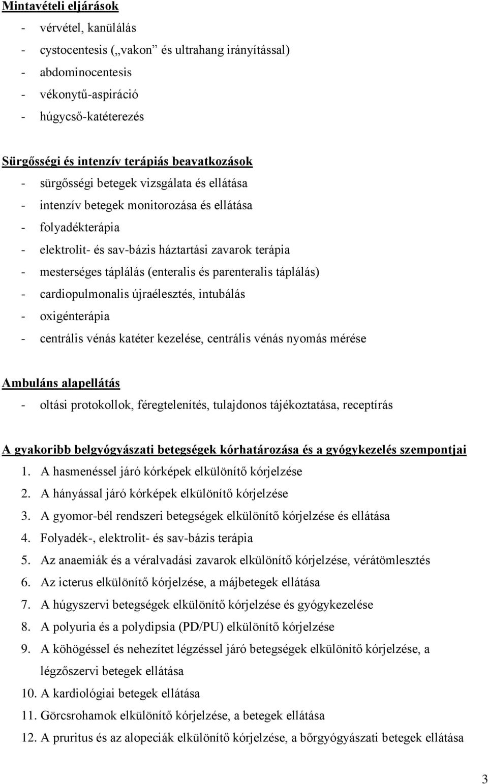 (enteralis és parenteralis táplálás) - cardiopulmonalis újraélesztés, intubálás - oxigénterápia - centrális vénás katéter kezelése, centrális vénás nyomás mérése Ambuláns alapellátás - oltási