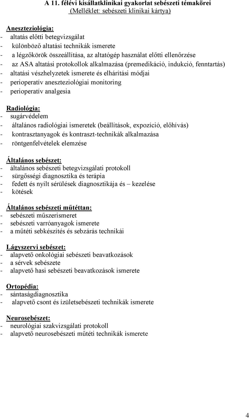 módjai - perioperatív aneszteziológiai monitoring - perioperatív analgesia Radiológia: - sugárvédelem - általános radiológiai ismeretek (beállítások, expozíció, előhívás) - kontrasztanyagok és