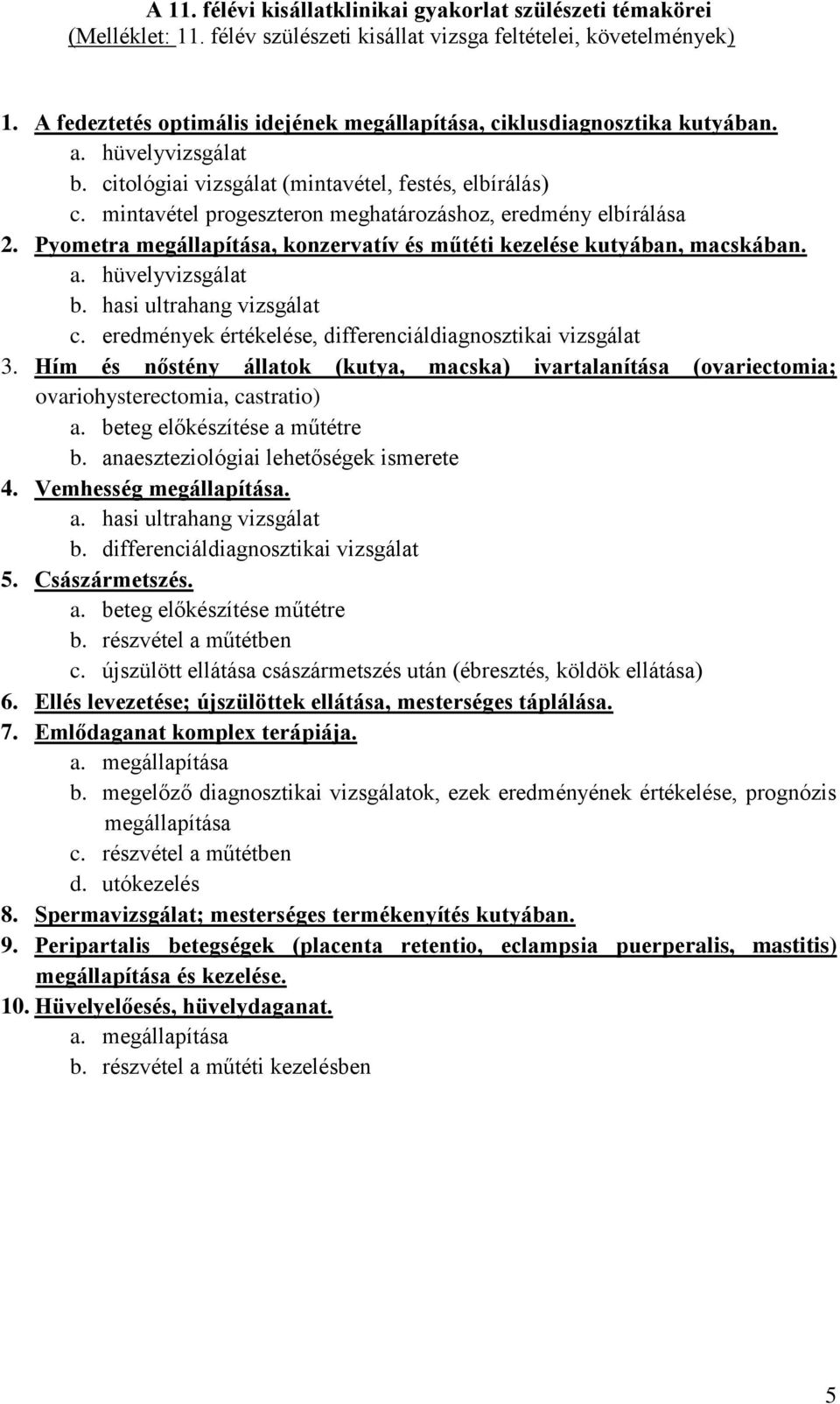 mintavétel progeszteron meghatározáshoz, eredmény elbírálása 2. Pyometra megállapítása, konzervatív és műtéti kezelése kutyában, macskában. a. hüvelyvizsgálat b. hasi ultrahang vizsgálat c.