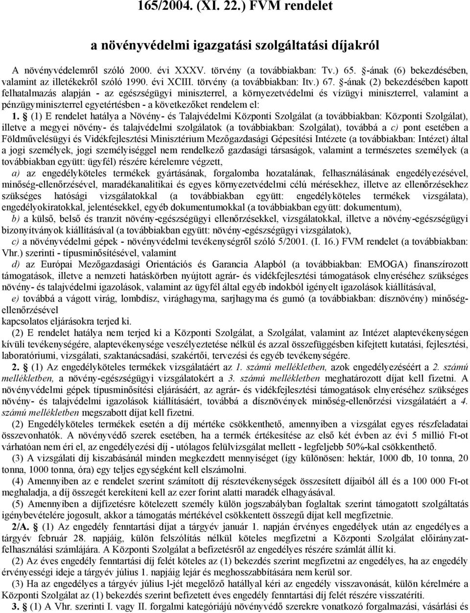 -ának (2) bekezdésében kapott felhatalmazás alapján - az egészségügyi miniszterrel, a környezetvédelmi és vízügyi miniszterrel, valamint a pénzügyminiszterrel egyetértésben - a következőket rendelem