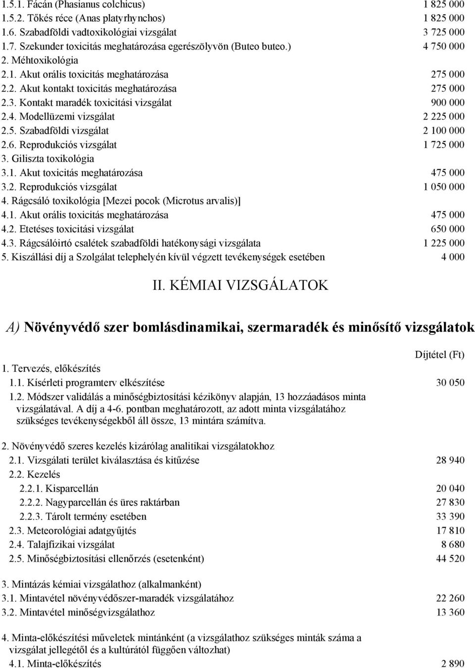 3. Kontakt maradék toxicitási vizsgálat 900 000 2.4. Modellüzemi vizsgálat 2 225 000 2.5. Szabadföldi vizsgálat 2 100 000 2.6. Reprodukciós vizsgálat 1 725 000 3. Giliszta toxikológia 3.1. Akut toxicitás meghatározása 475 000 3.
