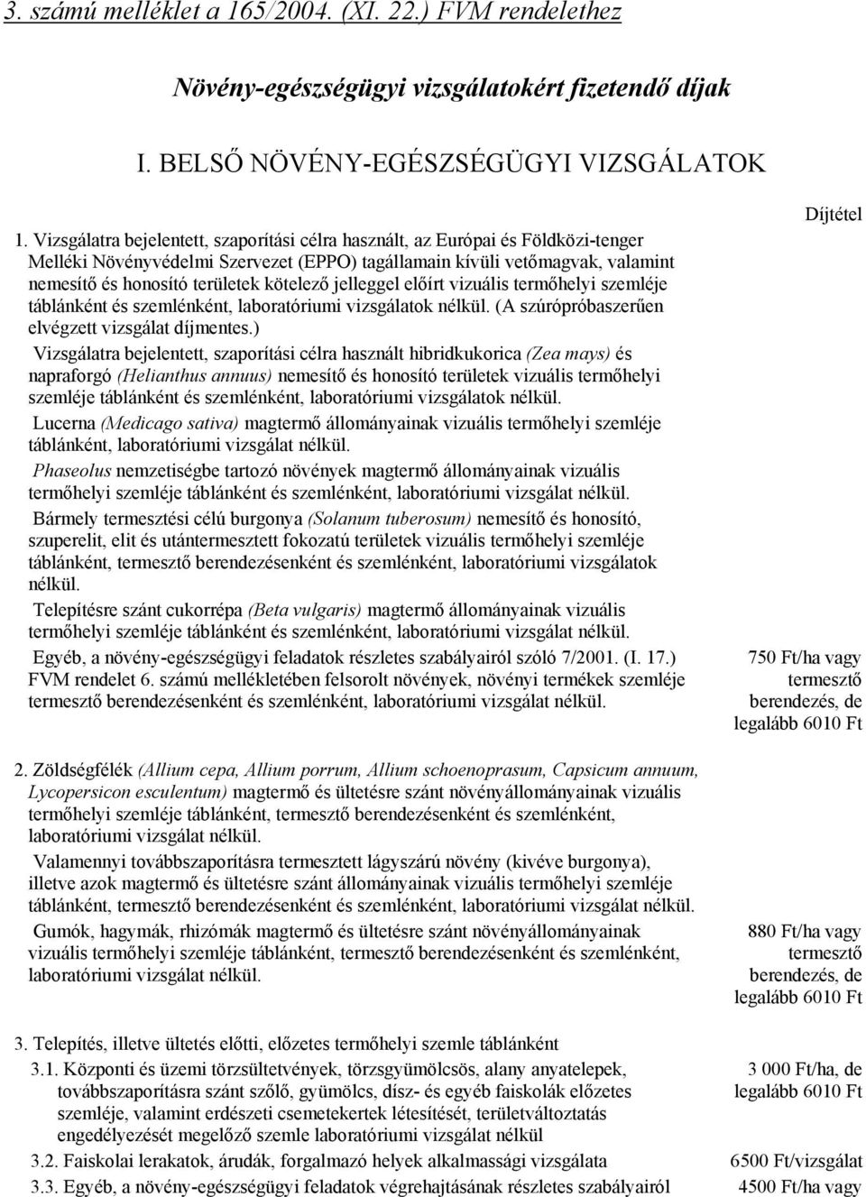 kötelező jelleggel előírt vizuális termőhelyi szemléje táblánként és szemlénként, laboratóriumi vizsgálatok nélkül. (A szúrópróbaszerűen elvégzett vizsgálat díjmentes.