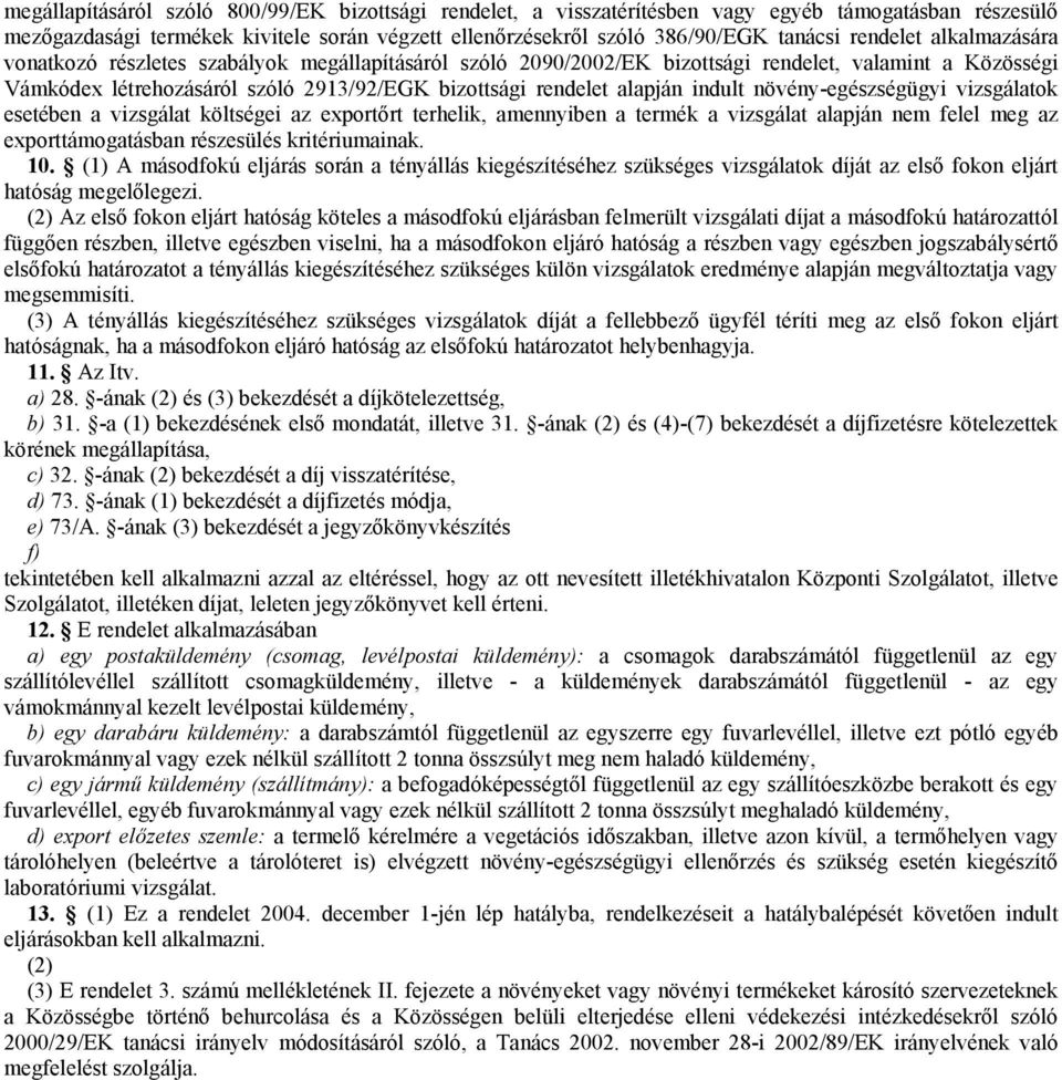 alapján indult növény-egészségügyi vizsgálatok esetében a vizsgálat költségei az exportőrt terhelik, amennyiben a termék a vizsgálat alapján nem felel meg az exporttámogatásban részesülés
