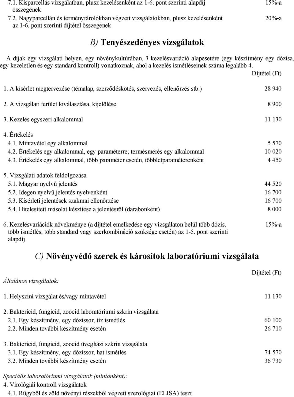 kezeletlen és egy standard kontroll) vonatkoznak, ahol a kezelés ismétléseinek száma legalább 4. Díjtétel (Ft) 1. A kísérlet megtervezése (témalap, szerződéskötés, szervezés, ellenőrzés stb.