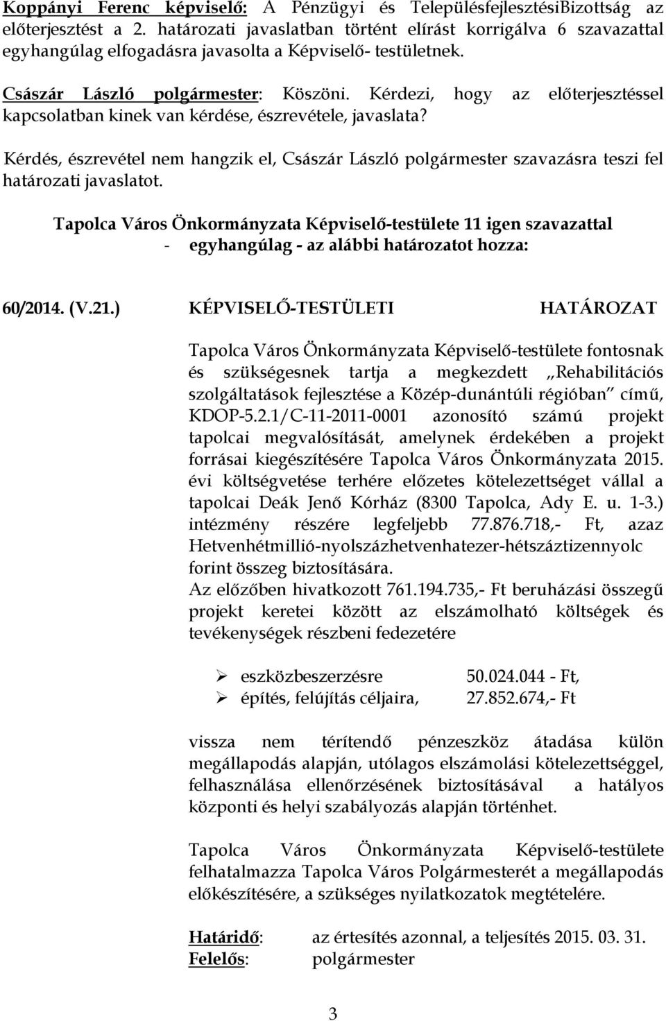 Kérdezi, hogy az előterjesztéssel kapcsolatban kinek van kérdése, észrevétele, javaslata? Kérdés, észrevétel nem hangzik el, Császár László polgármester szavazásra teszi fel határozati javaslatot.