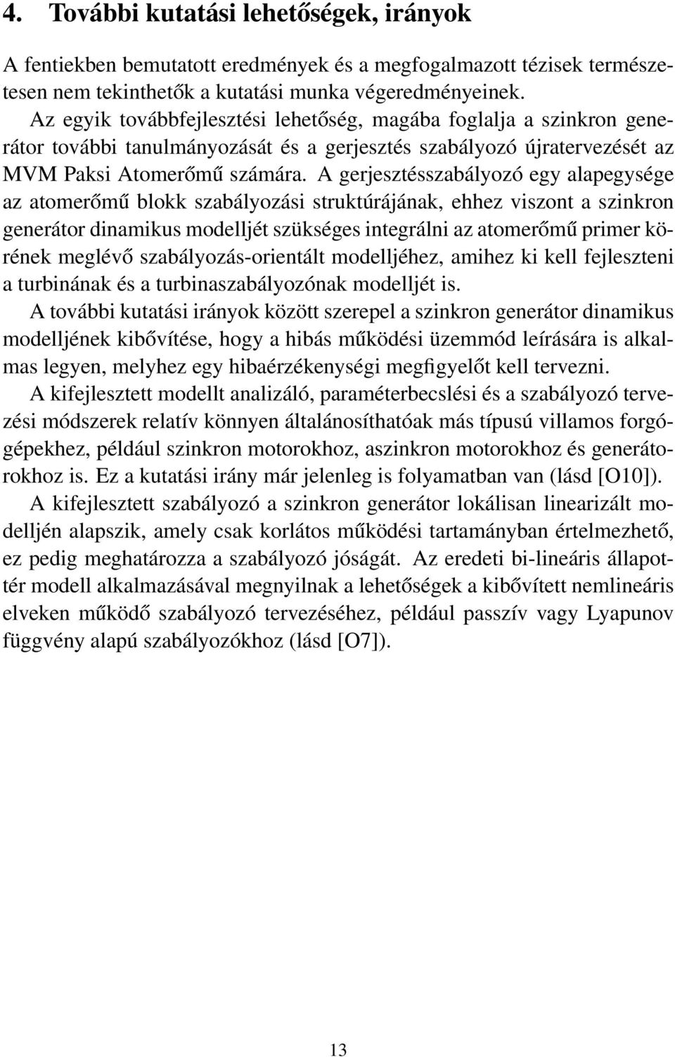 A gerjesztésszabályozó egy alapegysége az atomerőmű blokk szabályozási struktúrájának, ehhez viszont a szinkron generátor dinamikus modelljét szükséges integrálni az atomerőmű primer körének meglévő