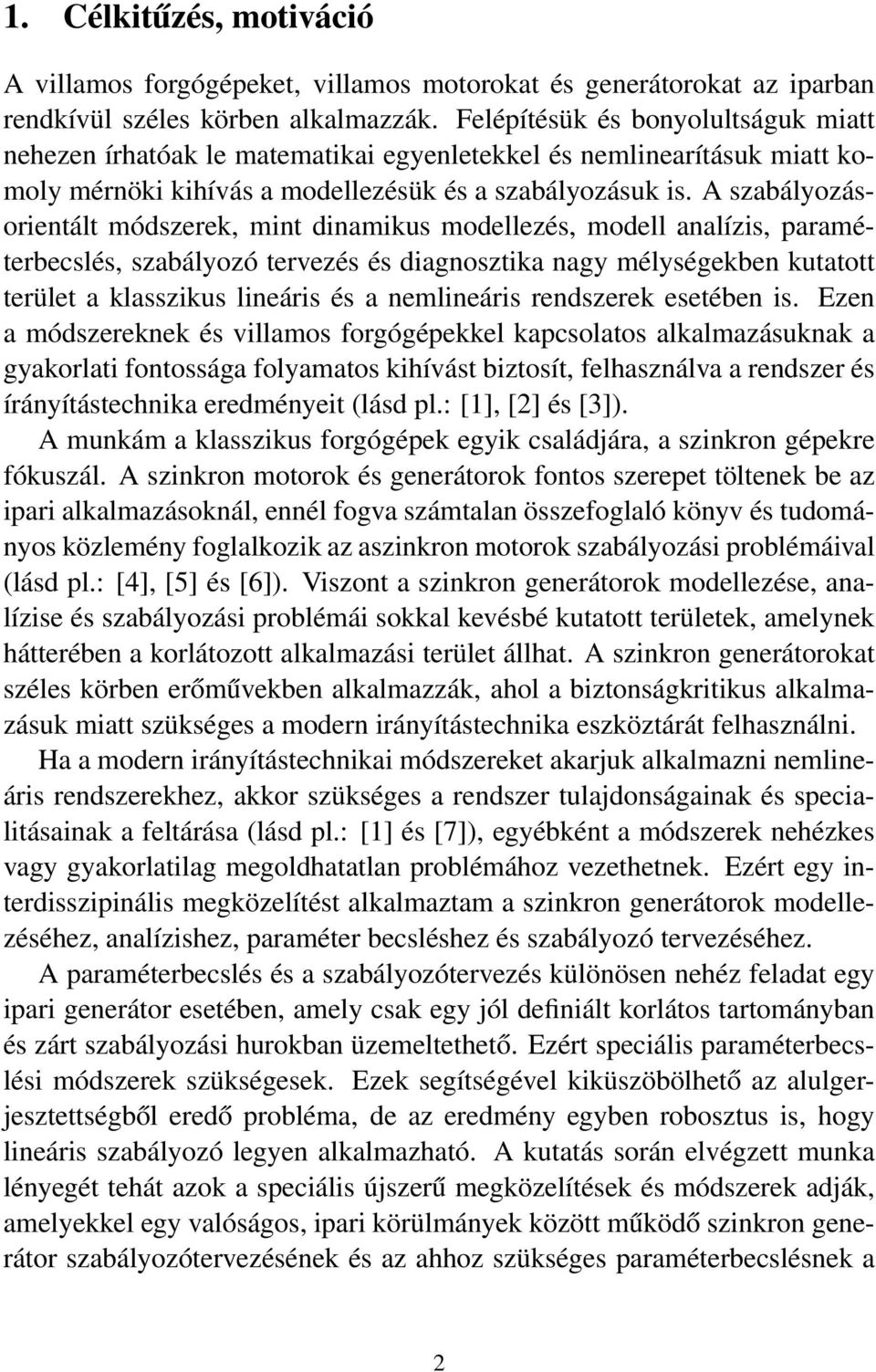 A szabályozásorientált módszerek, mint dinamikus modellezés, modell analízis, paraméterbecslés, szabályozó tervezés és diagnosztika nagy mélységekben kutatott terület a klasszikus lineáris és a