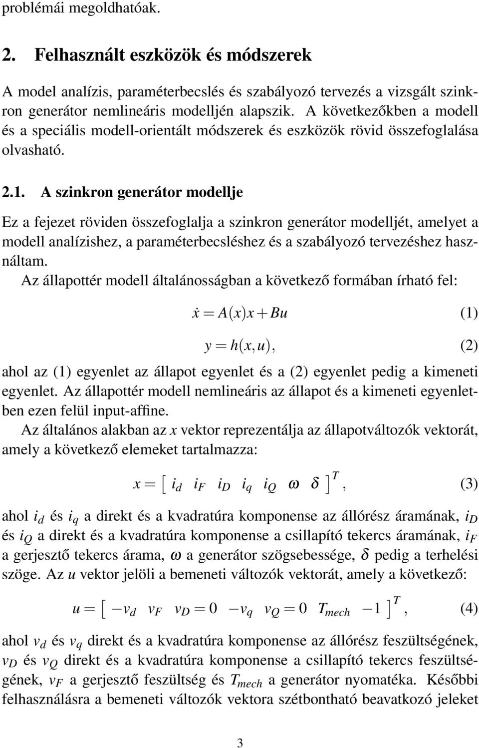 A szinkron generátor modellje Ez a fejezet röviden összefoglalja a szinkron generátor modelljét, amelyet a modell analízishez, a paraméterbecsléshez és a szabályozó tervezéshez használtam.