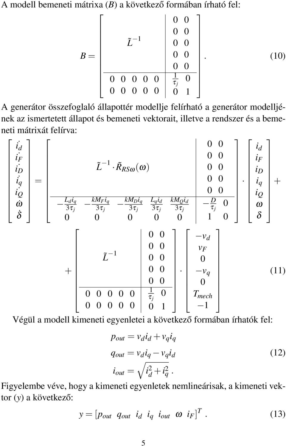 felírva: i ḋ i Ḟ i Ḋ i q i Q ω δ = L di q 3τ j km Fi q 3τ j L 1 R RSω (ω) km Di q 3τ j L q i d 3τ j km Q i d 3τ j 0 L 1 + 0 0 1 τ j 0 0 1 τ D j 0 1 0 v d v F 0 v q 0 T mech 1 Végül a