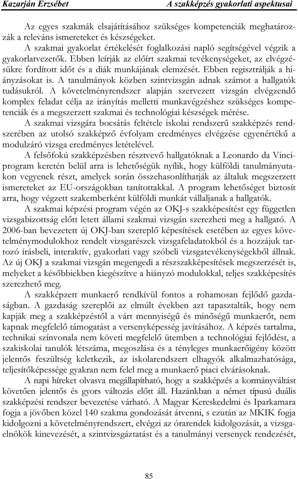 A tanulmányok közben szintvizsgán adnak számot a hallgatók tudásukról.