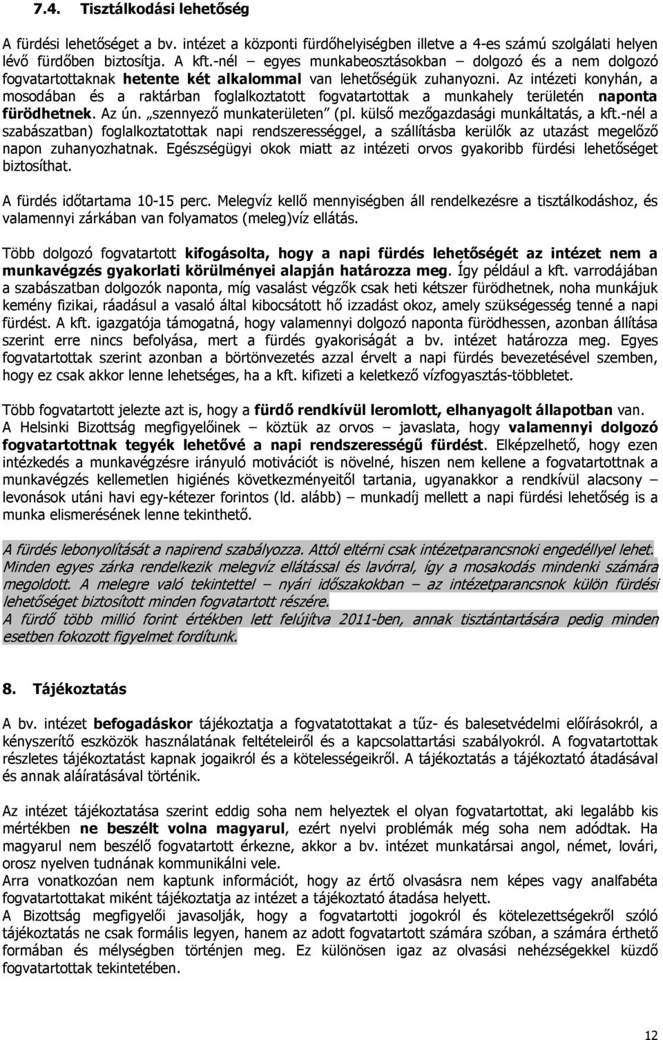 Az intézeti konyhán, a mosodában és a raktárban foglalkoztatott fogvatartottak a munkahely területén naponta fürödhetnek. Az ún. szennyező munkaterületen (pl. külső mezőgazdasági munkáltatás, a kft.