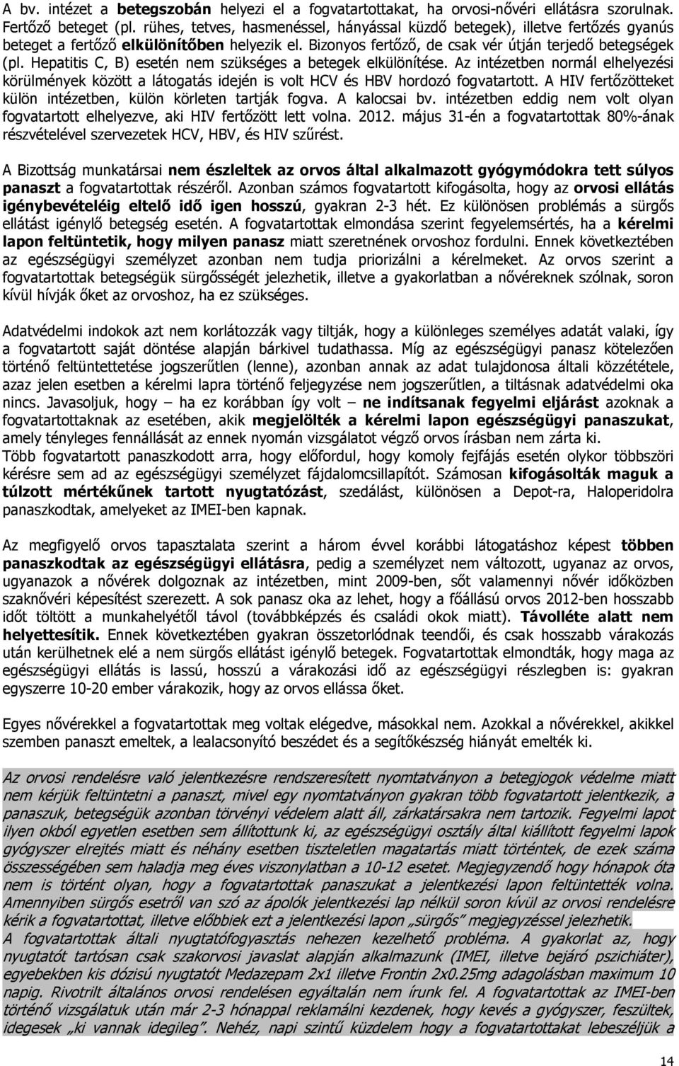 Hepatitis C, B) esetén nem szükséges a betegek elkülönítése. Az intézetben normál elhelyezési körülmények között a látogatás idején is volt HCV és HBV hordozó fogvatartott.