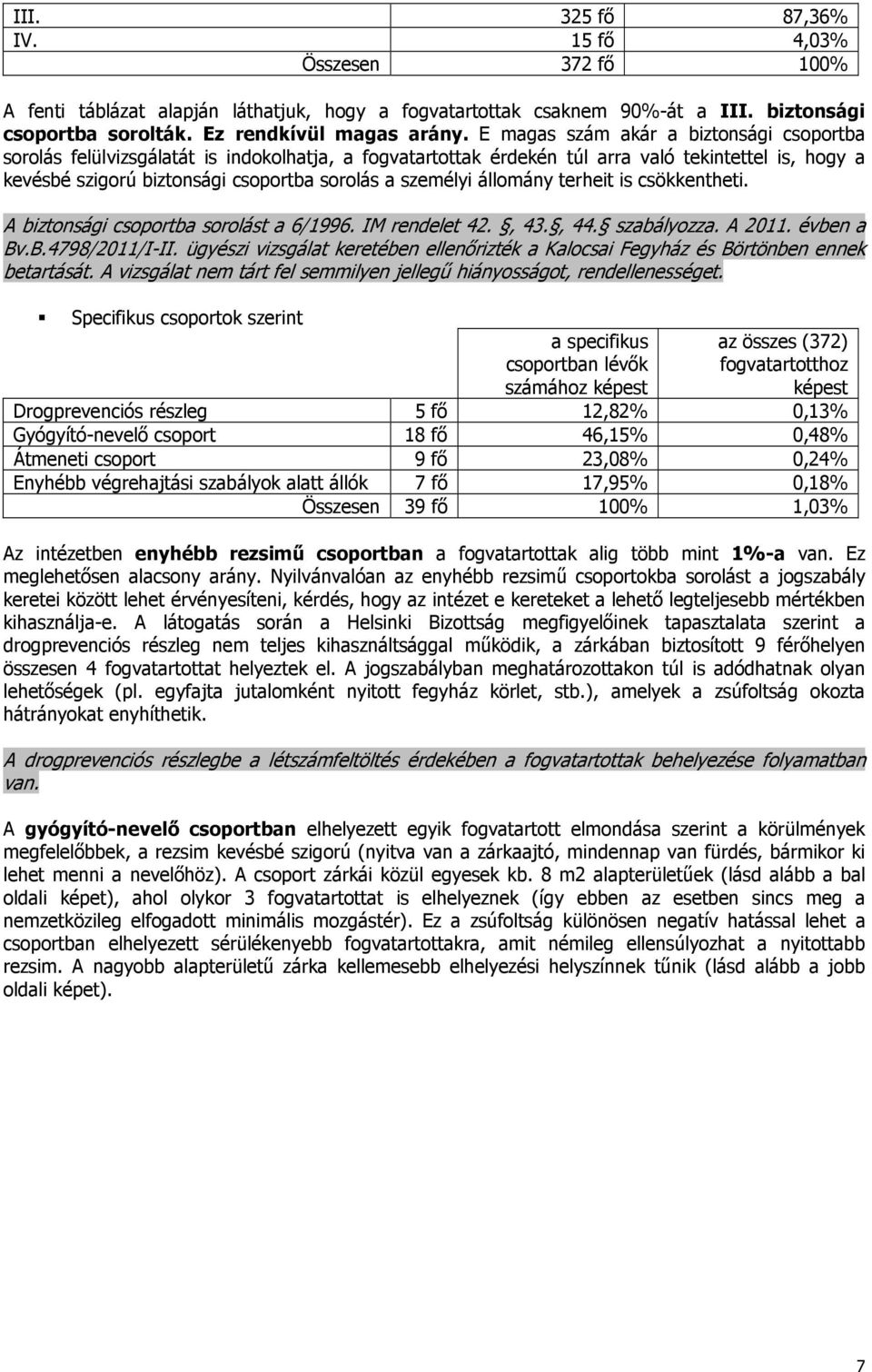 személyi állomány terheit is csökkentheti. A biztonsági csoportba sorolást a 6/1996. IM rendelet 42., 43., 44. szabályozza. A 2011. évben a Bv.B.4798/2011/I-II.