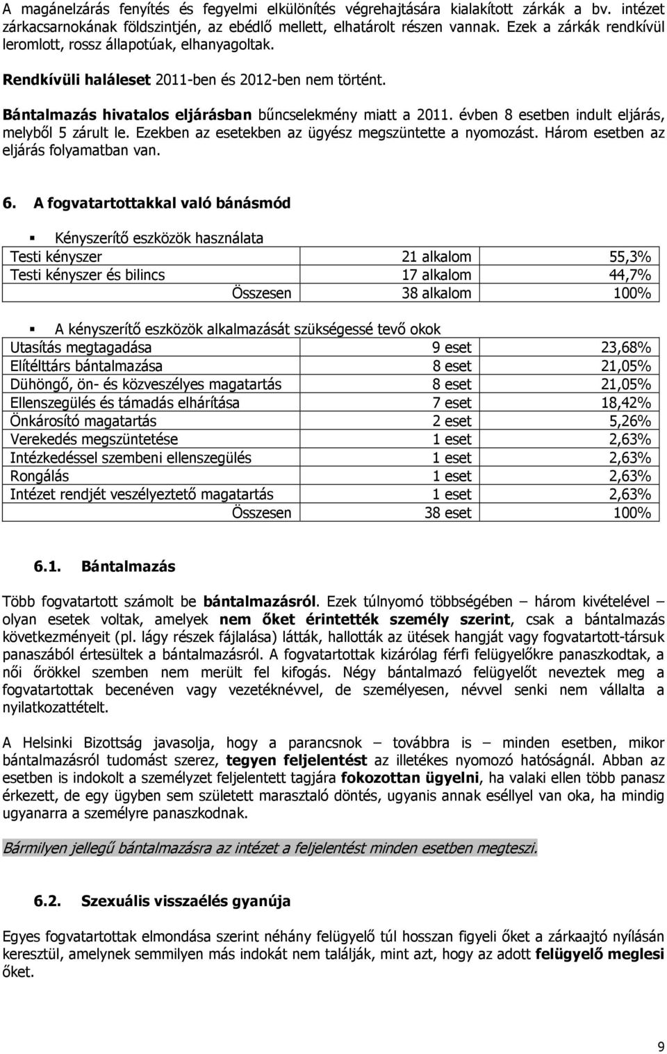 évben 8 esetben indult eljárás, melyből 5 zárult le. Ezekben az esetekben az ügyész megszüntette a nyomozást. Három esetben az eljárás folyamatban van. 6.