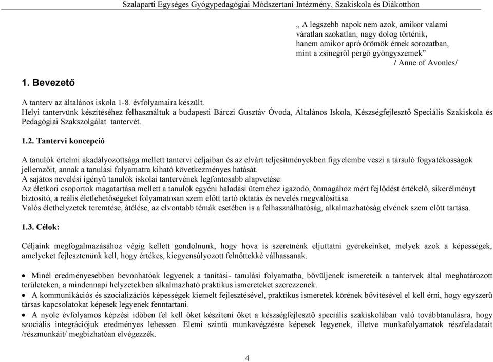 Helyi tantervünk készítéséhez felhasználtuk a budapesti Bárczi Gusztáv Óvoda, Általános Iskola, Készségfejlesztő Speciális Szakiskola és Pedagógiai Szakszolgálat tantervét. 1.2.