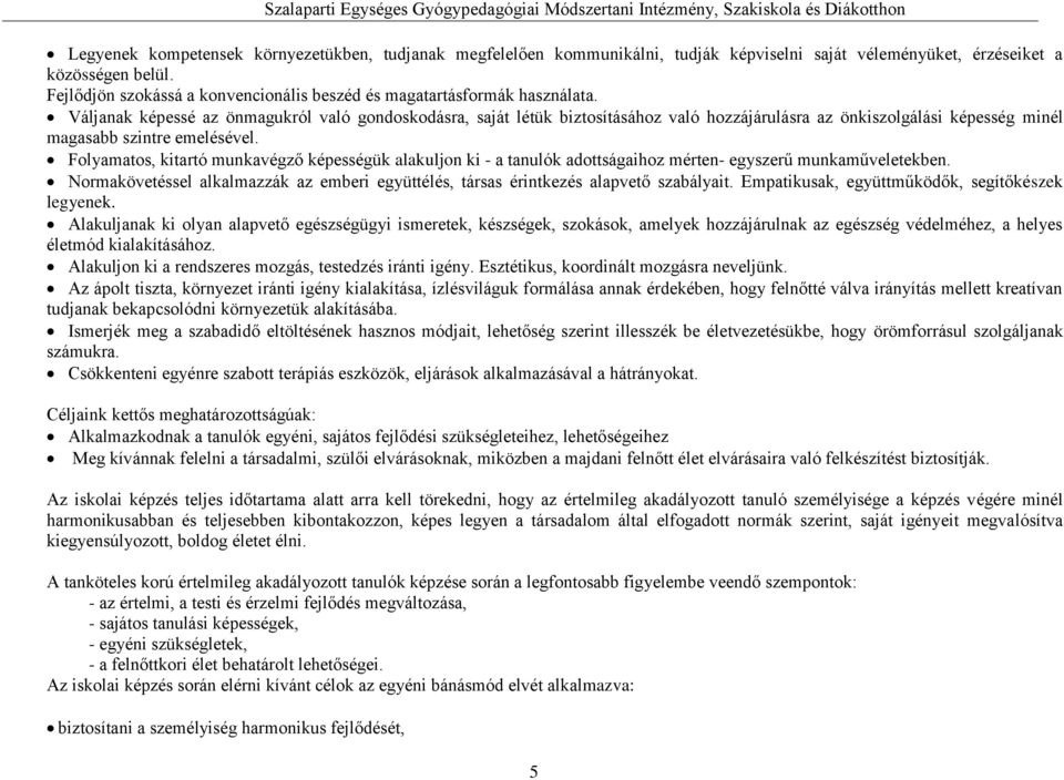 Váljanak képessé az önmagukról való gondoskodásra, saját létük biztosításához való hozzájárulásra az önkiszolgálási képesség minél magasabb szintre emelésével.