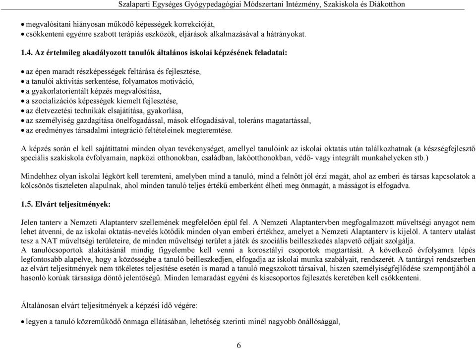 Az értelmileg akadályozott tanulók általános iskolai képzésének feladatai: az épen maradt részképességek feltárása és fejlesztése, a tanulói aktivitás serkentése, folyamatos motiváció, a
