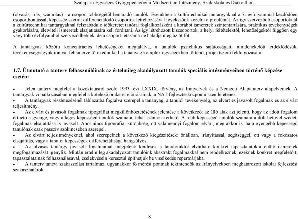 Az így szerveződő csoportoknál a kultúrtechnikai tantárgyaknál felszabaduló időkeretet tanórai foglalkozásként a korábbi ismeretek szintentartására, praktikus tevékenységek gyakorlására, életviteli