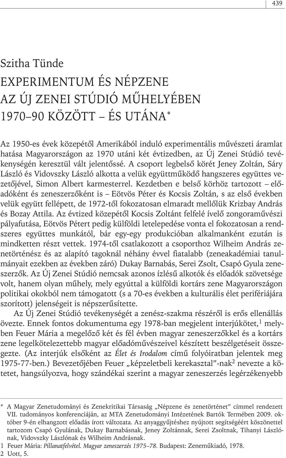 A csoport legbelsô körét Jeney Zoltán, Sáry László és Vidovszky László alkotta a velük együttmûködô hangszeres együttes vezetôjével, Simon Albert karmesterrel.