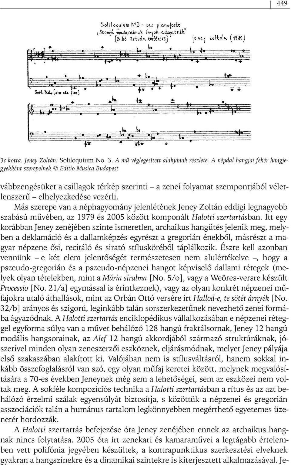 Más szerepe van a néphagyomány jelenlétének Jeney Zoltán eddigi legnagyobb szabású mûvében, az 1979 és 2005 között komponált Halotti szertartásban.