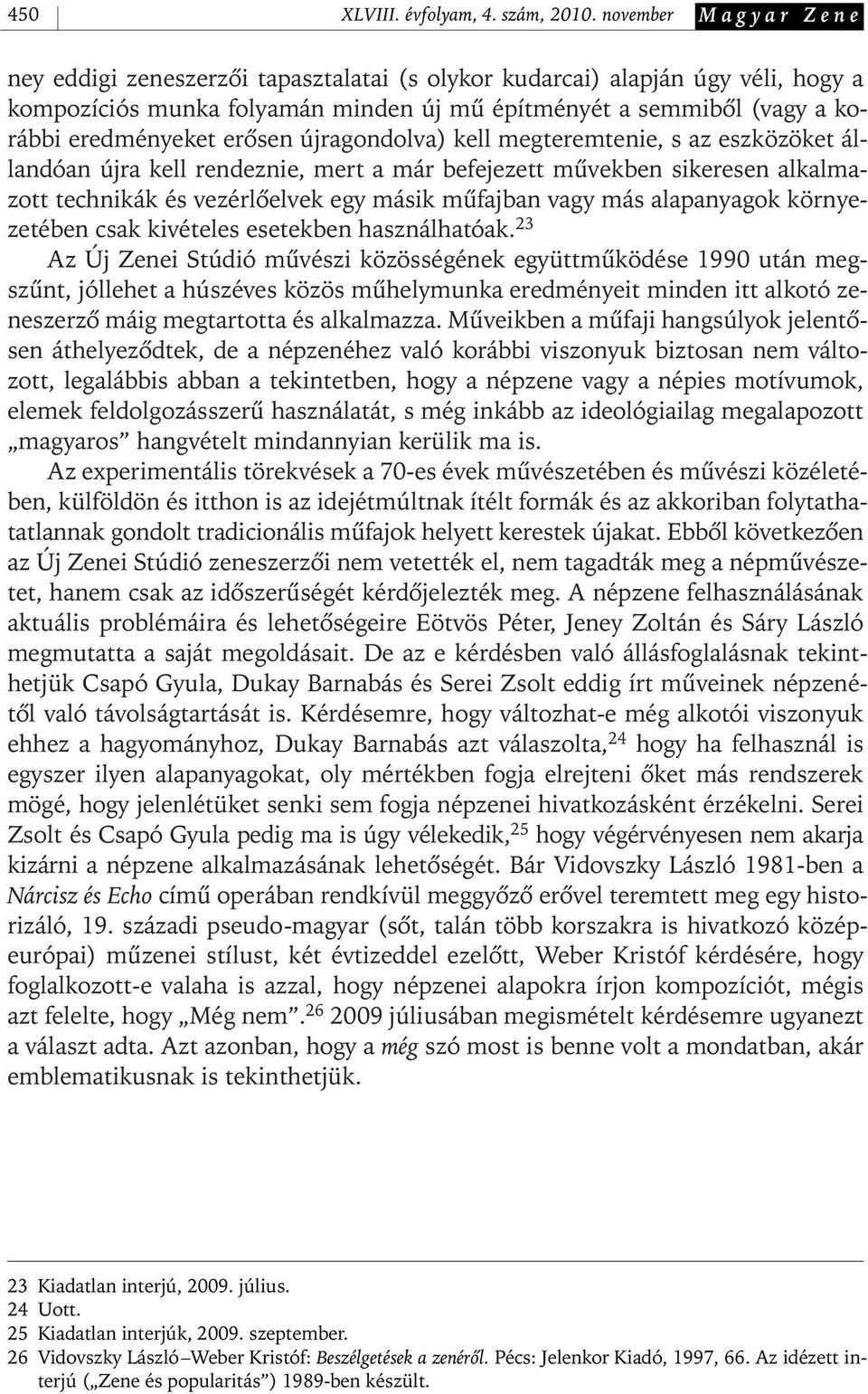 erôsen újragondolva) kell megteremtenie, s az eszközöket állandóan újra kell rendeznie, mert a már befejezett mûvekben sikeresen alkalmazott technikák és vezérlôelvek egy másik mûfajban vagy más