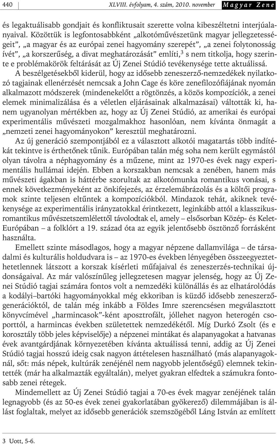 nem titkolja, hogy szerinte e problémakörök feltárását az Új Zenei Stúdió tevékenysége tette aktuálissá.