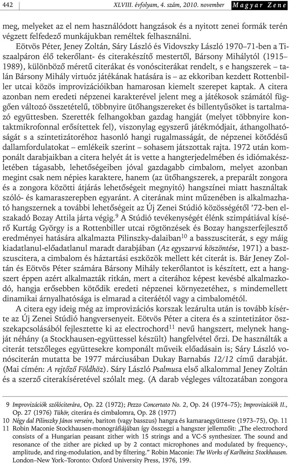 vonósciterákat rendelt, s e hangszerek talán Bársony Mihály virtuóz játékának hatására is az ekkoriban kezdett Rottenbiller utcai közös improvizációikban hamarosan kiemelt szerepet kaptak.