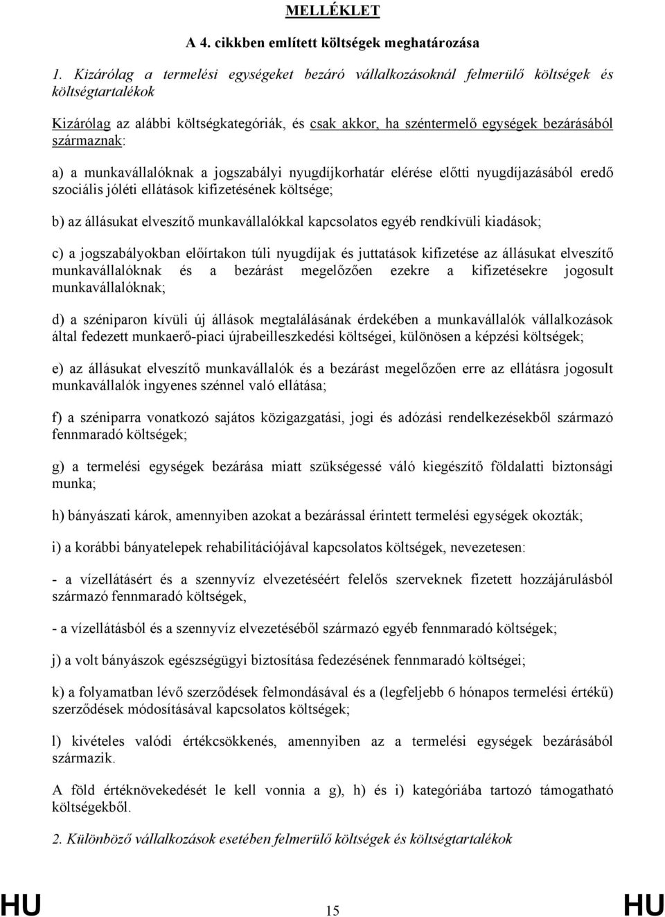a) a munkavállalóknak a jogszabályi nyugdíjkorhatár elérése előtti nyugdíjazásából eredő szociális jóléti ellátások kifizetésének költsége; b) az állásukat elveszítő munkavállalókkal kapcsolatos