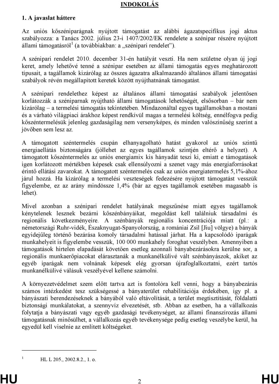Ha nem születne olyan új jogi keret, amely lehetővé tenné a szénipar esetében az állami támogatás egyes meghatározott típusait, a tagállamok kizárólag az összes ágazatra alkalmazandó általános állami