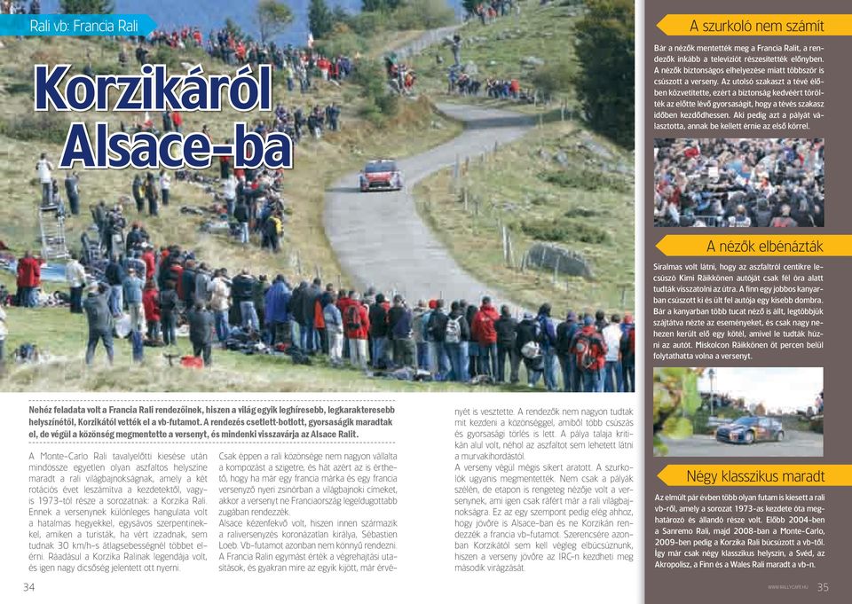 Az utolsó szakaszt a tévé élôben közvetítette, ezért a biztonság kedvéért törölték az elôtte lévô gyorsaságit, hogy a tévés szakasz idôben kezdôdhessen.