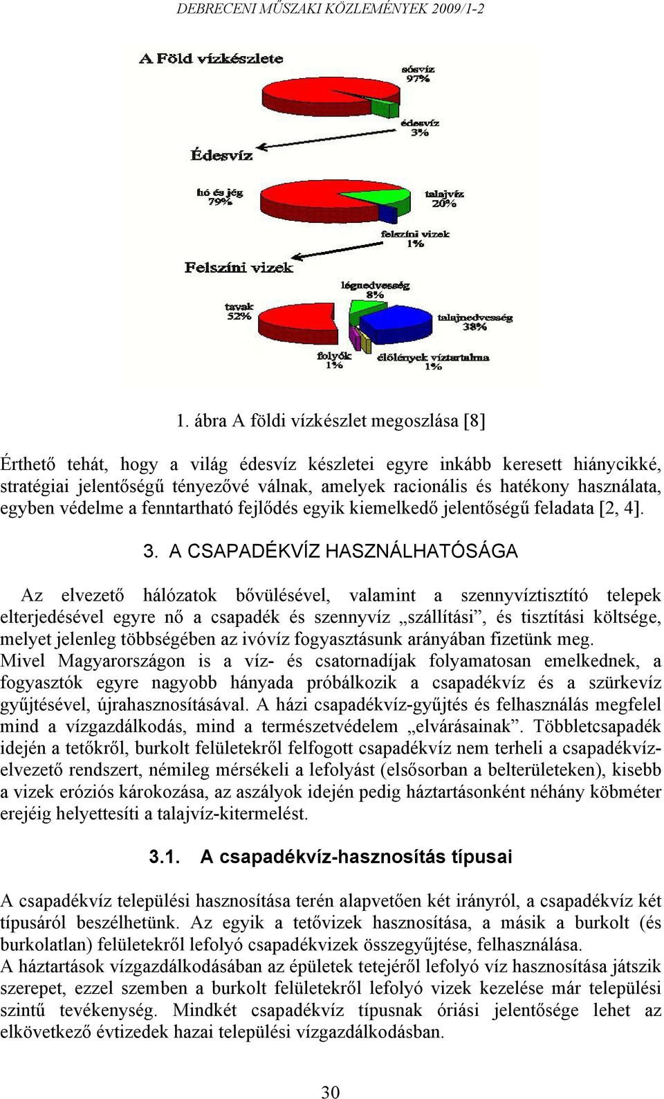 A CSAPADÉKVÍZ HASZNÁLHATÓSÁGA Az elvezető hálózatok bővülésével, valamint a szennyvíztisztító telepek elterjedésével egyre nő a csapadék és szennyvíz szállítási, és tisztítási költsége, melyet