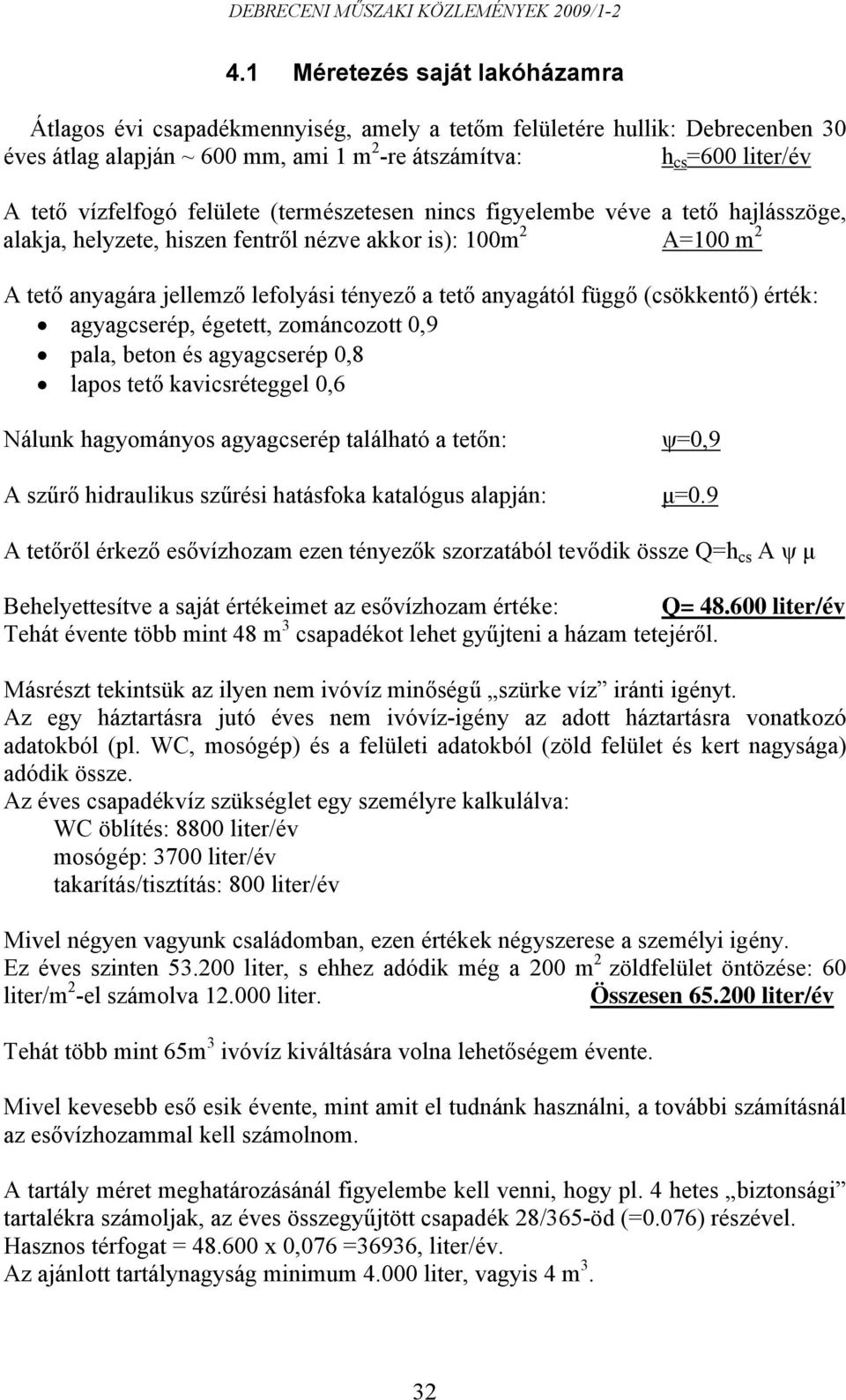 anyagától függő (csökkentő) érték: agyagcserép, égetett, zománcozott 0,9 pala, beton és agyagcserép 0,8 lapos tető kavicsréteggel 0,6 Nálunk hagyományos agyagcserép található a tetőn: A szűrő