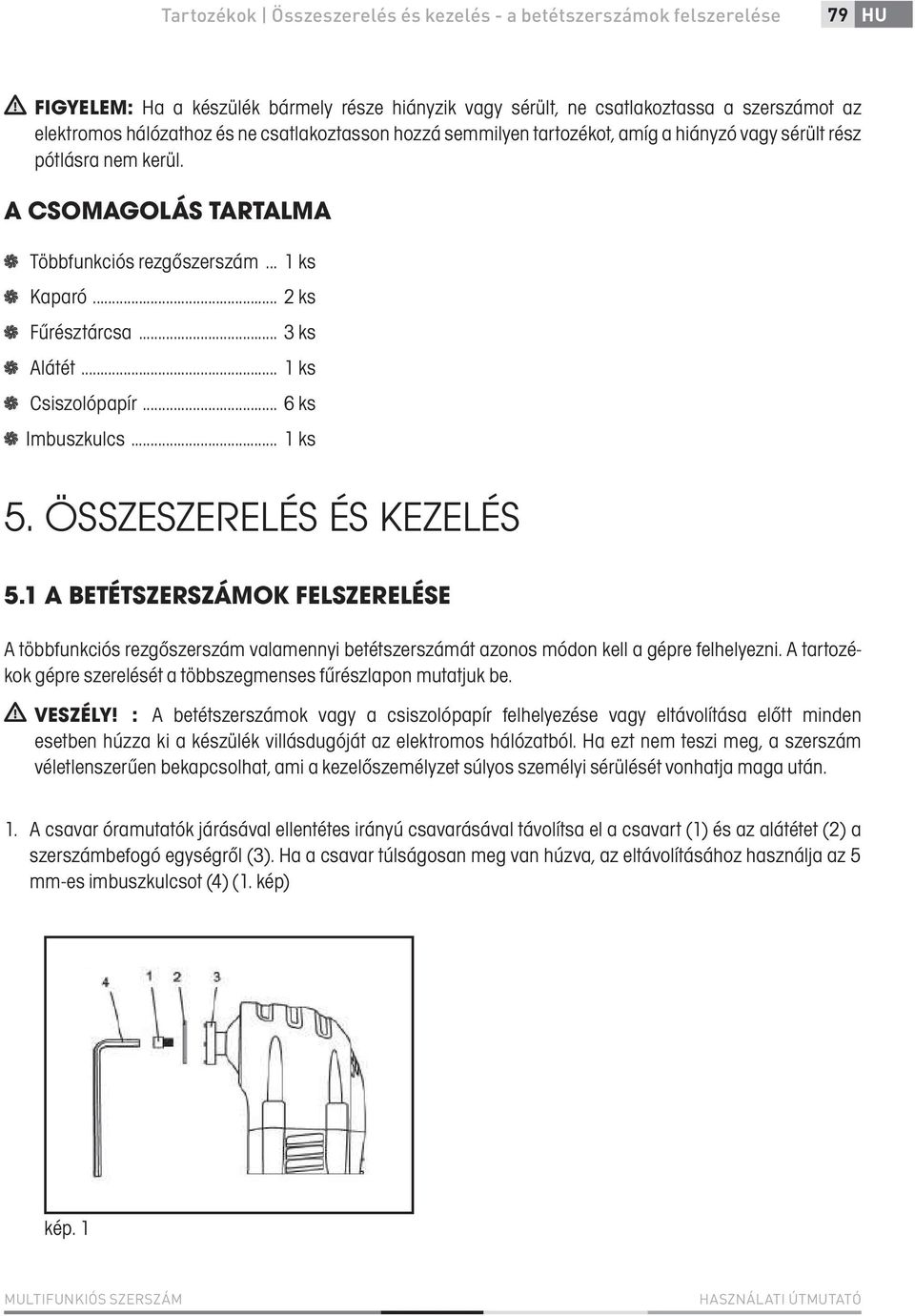.. 1 ks Csiszolópapír... 6 ks Imbuszkulcs... 1 ks 5. ÖSSZESZERELÉS ÉS KEZELÉS 5.
