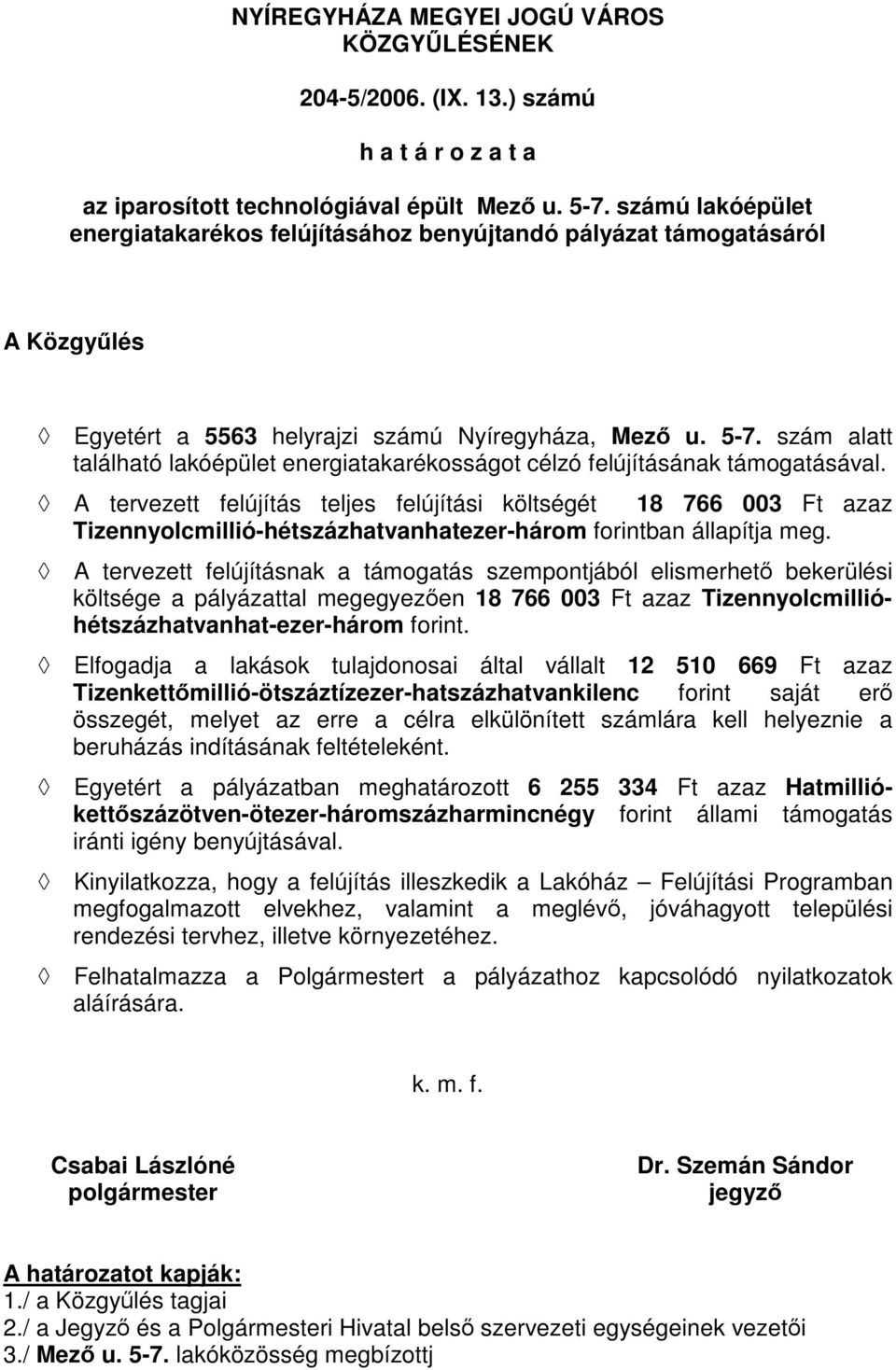 szám alatt A tervezett felújítás teljes felújítási költségét 18 766 003 Ft azaz Tizennyolcmillió-hétszázhatvanhatezer-három forintban állapítja meg.