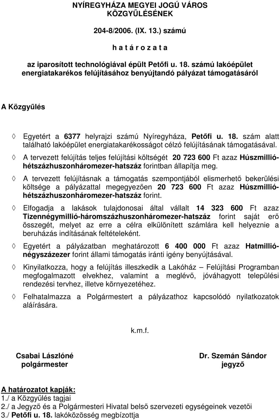 szám alatt A tervezett felújítás teljes felújítási költségét 20 723 600 Ft azaz Húszmillióhétszázhuszonháromezer-hatszáz forintban állapítja meg.