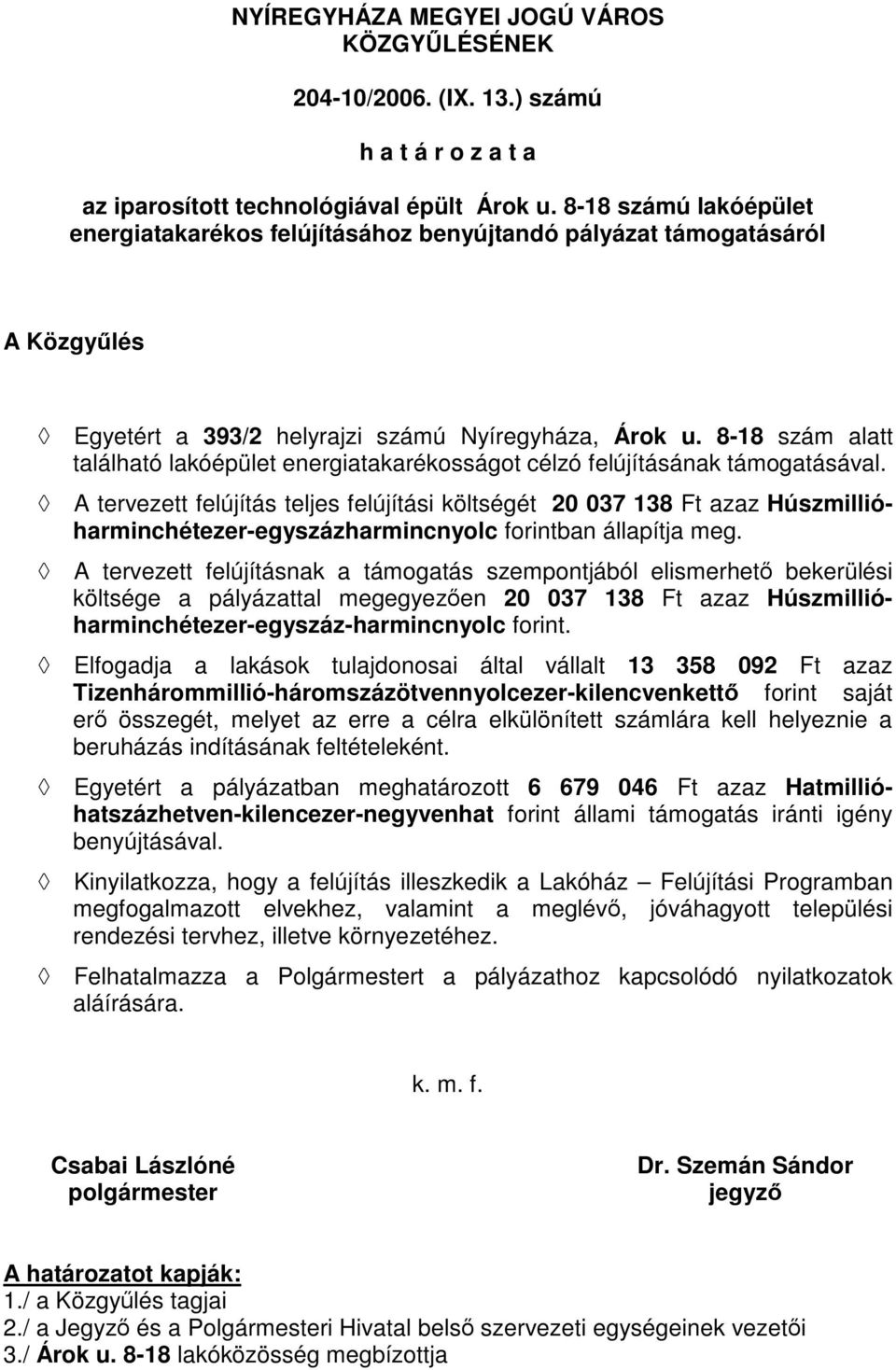 költsége a pályázattal megegyezően 20 037 138 Ft azaz Húszmillióharminchétezer-egyszáz-harmincnyolc Elfogadja a lakások tulajdonosai által vállalt 13 358 092 Ft azaz