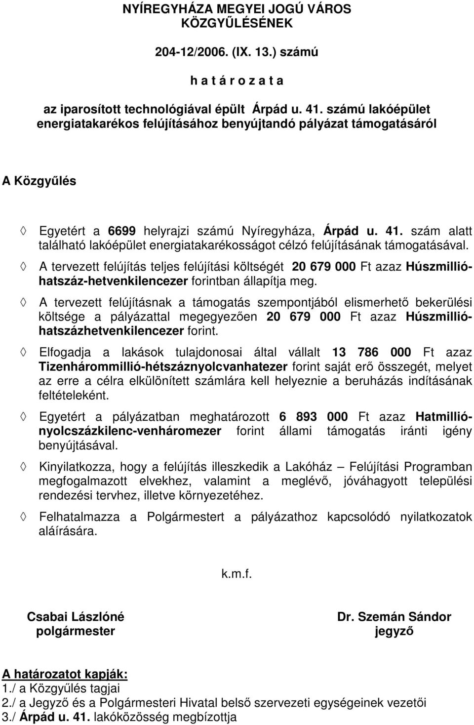 szám alatt A tervezett felújítás teljes felújítási költségét 20 679 000 Ft azaz Húszmillióhatszáz-hetvenkilencezer forintban állapítja meg.