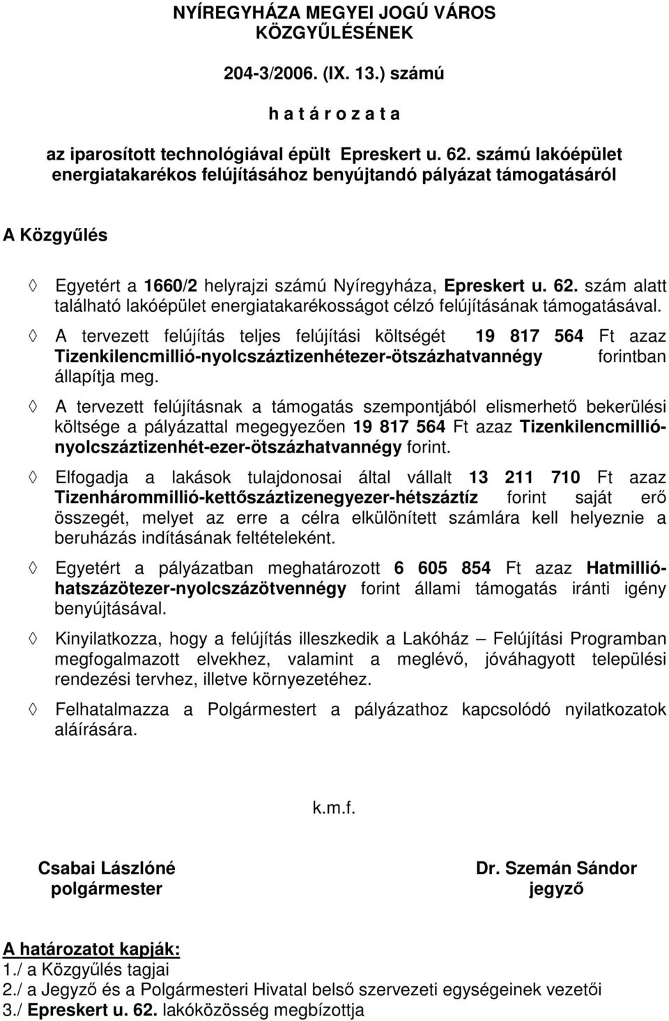 szám alatt A tervezett felújítás teljes felújítási költségét 19 817 564 Ft azaz Tizenkilencmillió-nyolcszáztizenhétezer-ötszázhatvannégy forintban állapítja meg.