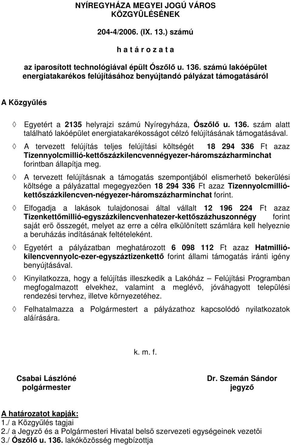 szám alatt A tervezett felújítás teljes felújítási költségét 18 294 336 Ft azaz Tizennyolcmillió-kettőszázkilencvennégyezer-háromszázharminchat forintban állapítja meg.