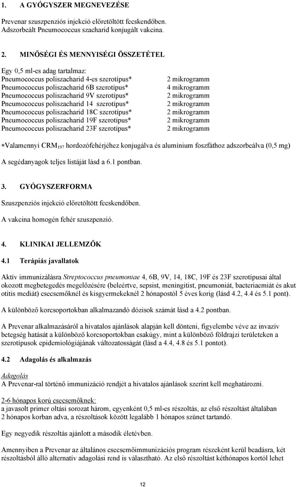 Pneumococcus poliszacharid 14 szerotípus* Pneumococcus poliszacharid 18C szerotípus* Pneumococcus poliszacharid 19F szerotípus* Pneumococcus poliszacharid 23F szerotípus* 2 mikrogramm 4 mikrogramm 2