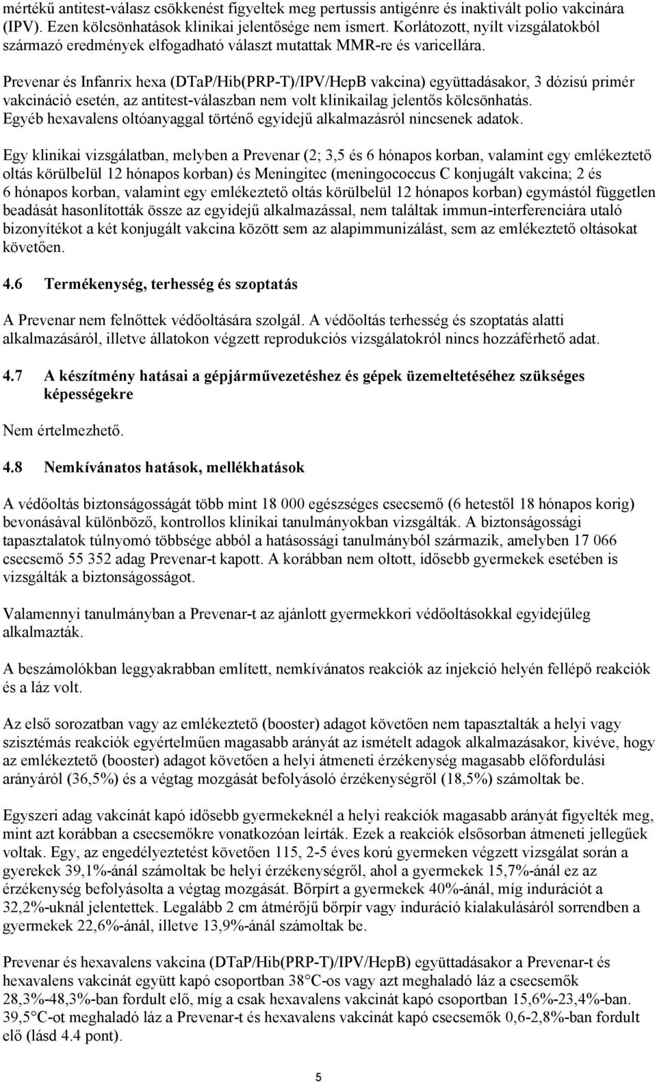 Prevenar és Infanrix hexa (DTaP/Hib(PRP-T)/IPV/HepB vakcina) együttadásakor, 3 dózisú primér vakcináció esetén, az antitest-válaszban nem volt klinikailag jelentős kölcsönhatás.