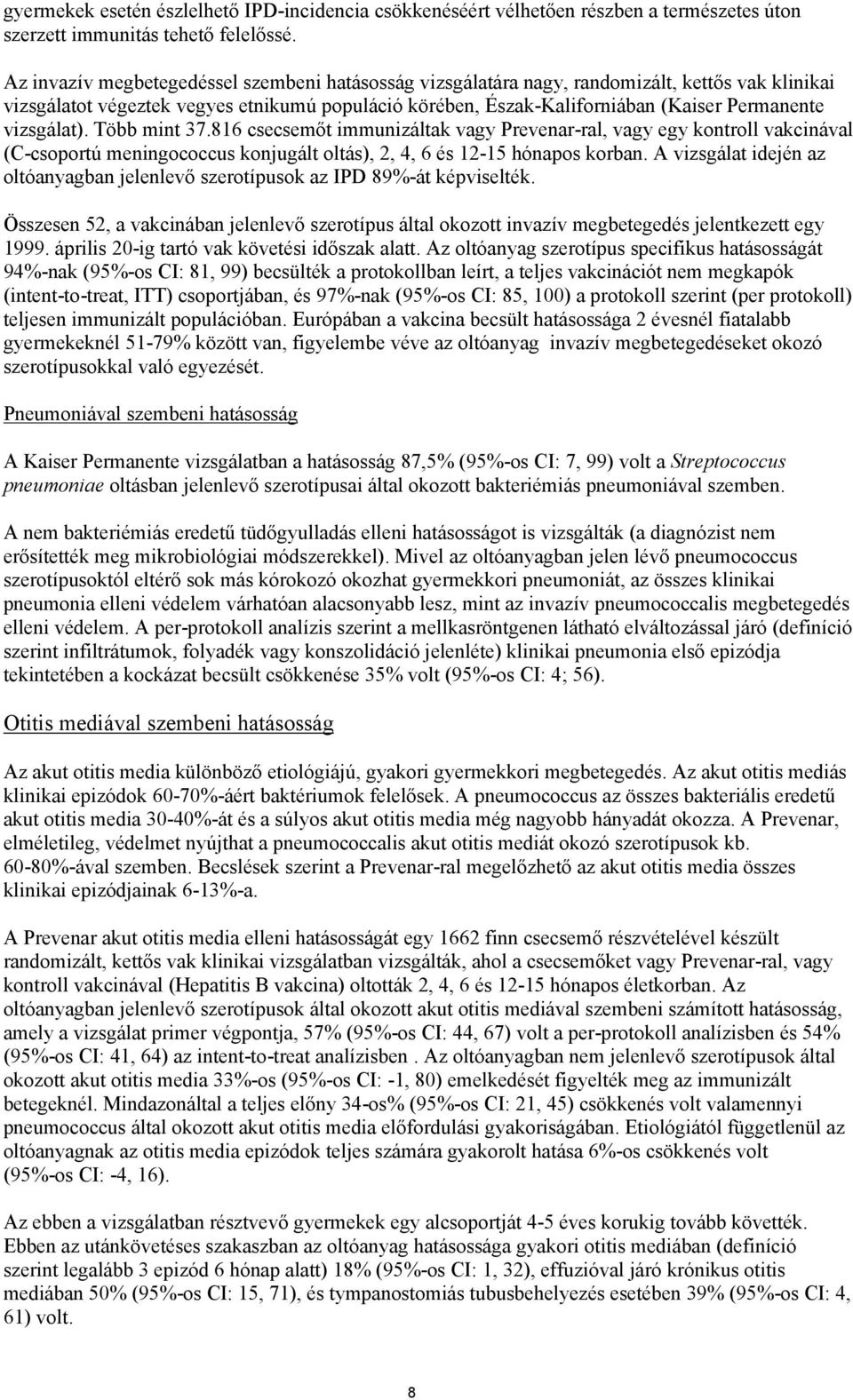 vizsgálat). Több mint 37.816 csecsemőt immunizáltak vagy Prevenar-ral, vagy egy kontroll vakcinával (C-csoportú meningococcus konjugált oltás), 2, 4, 6 és 12-15 hónapos korban.