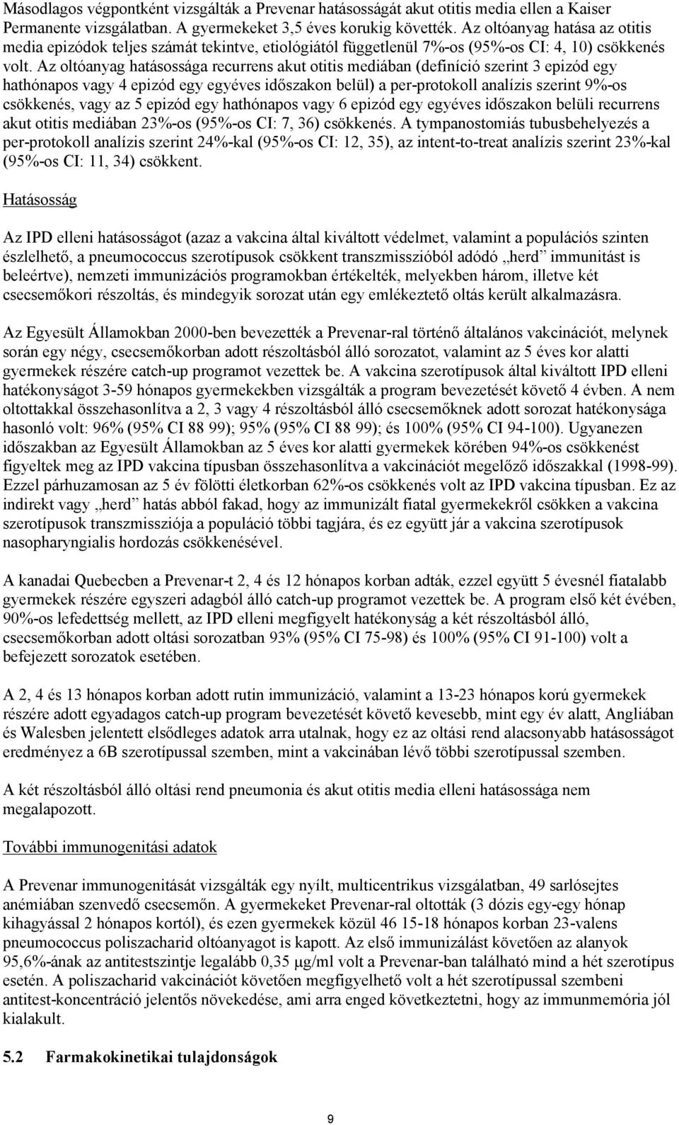 Az oltóanyag hatásossága recurrens akut otitis mediában (definíció szerint 3 epizód egy hathónapos vagy 4 epizód egy egyéves időszakon belül) a per-protokoll analízis szerint 9%-os csökkenés, vagy az