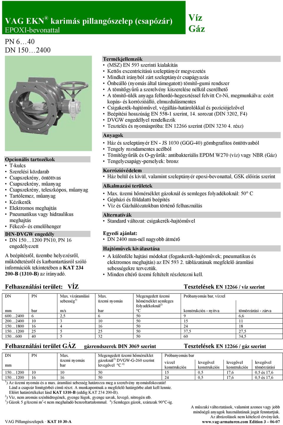 beépítésről, üzembe helyezésről, működtetésről és karbantartásról szóló információk tekintetében a KAT 234 200-B (1310-B) az irányadó. Felhasználási terület: VÍZ DN PN Max.