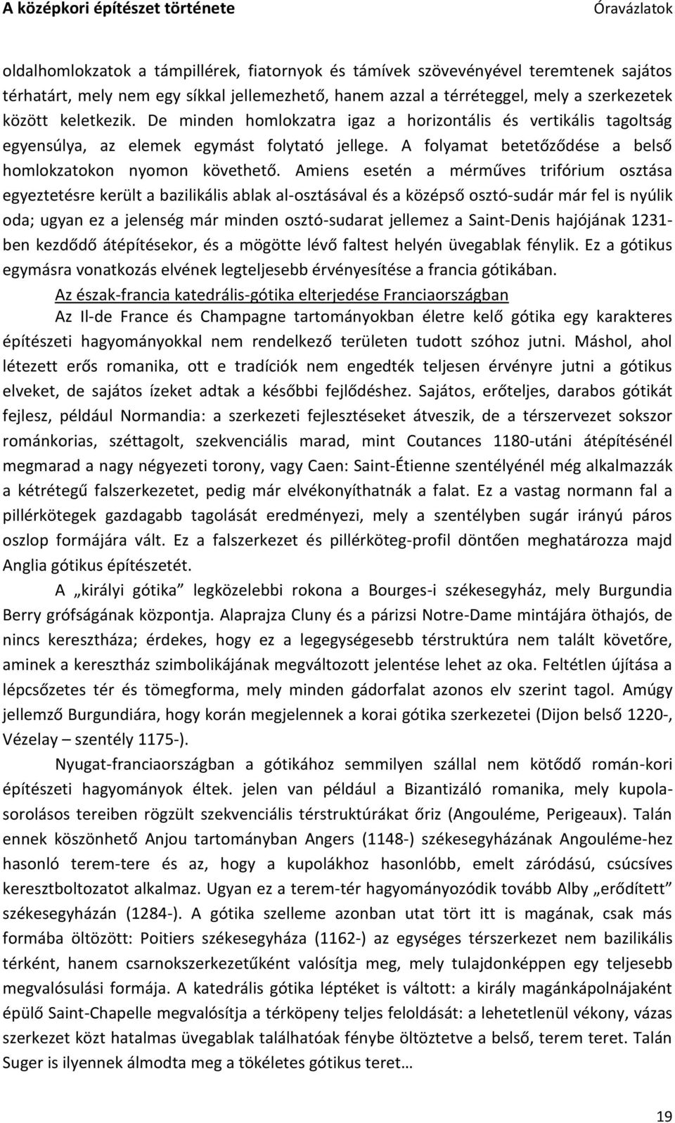 Amiens esetén a mérműves trifórium osztása egyeztetésre került a bazilikális ablak al-osztásával és a középső osztó-sudár már fel is nyúlik oda; ugyan ez a jelenség már minden osztó-sudarat jellemez