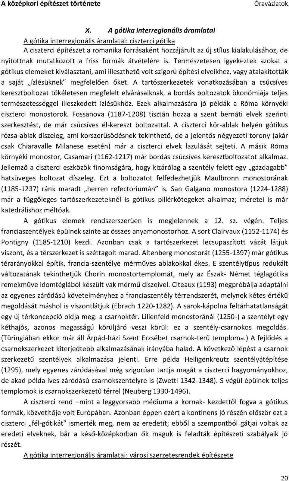 Természetesen igyekeztek azokat a gótikus elemeket kiválasztani, ami illeszthető volt szigorú építési elveikhez, vagy átalakították a saját ízlésüknek megfelelően őket.