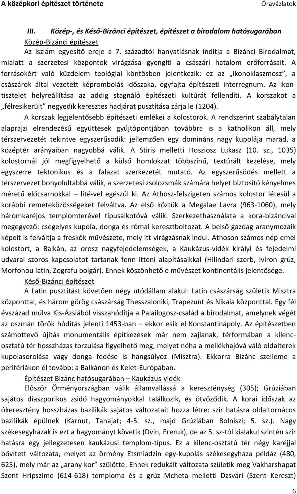 A forrásokért való küzdelem teológiai köntösben jelentkezik: ez az ikonoklaszmosz, a császárok által vezetett képrombolás időszaka, egyfajta építészeti interregnum.